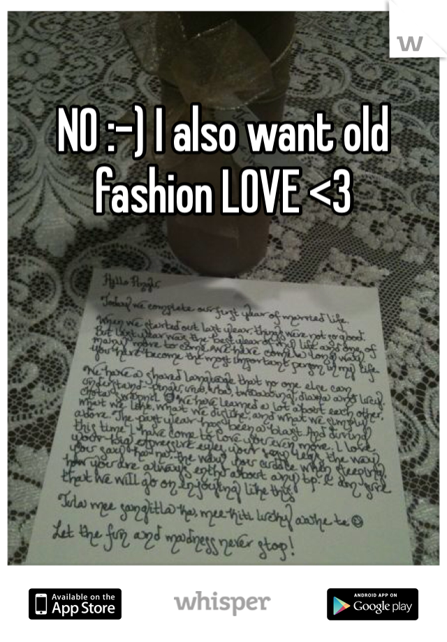 NO :-) I also want old fashion LOVE <3 