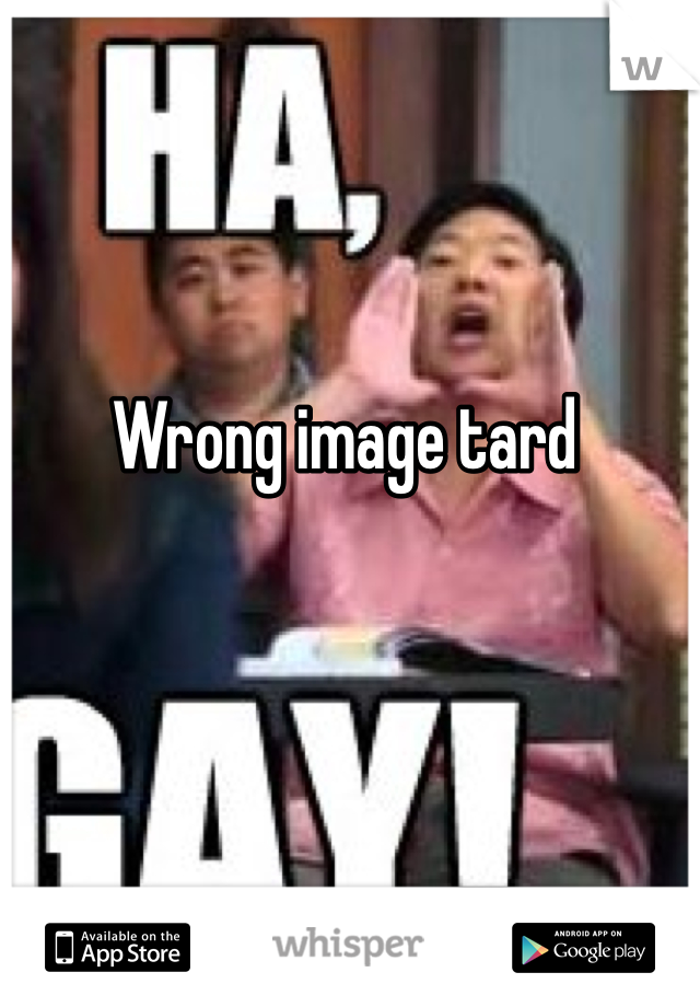 Wrong image tard
