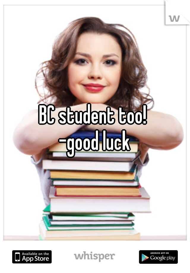 BC student too! 
-good luck