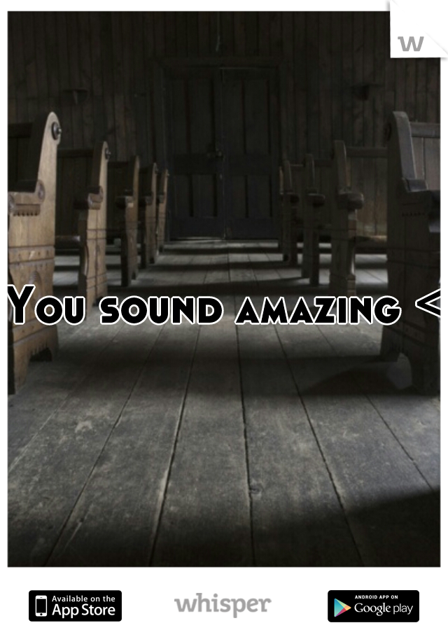 You sound amazing <3