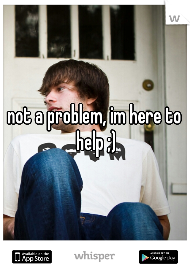 not a problem, im here to help ;)