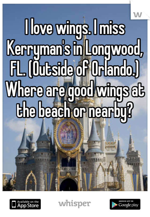 I love wings. I miss Kerryman's in Longwood, FL. (Outside of Orlando.) Where are good wings at the beach or nearby? 