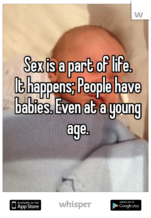 Sex is a part of life. 
It happens; People have babies. Even at a young age. 
