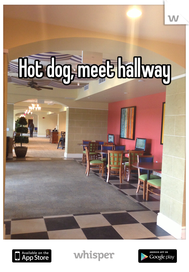 Hot dog, meet hallway