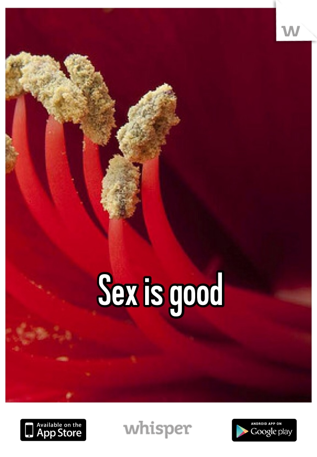 Sex is good 