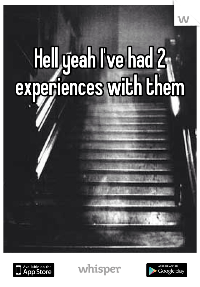 Hell yeah I've had 2 experiences with them
