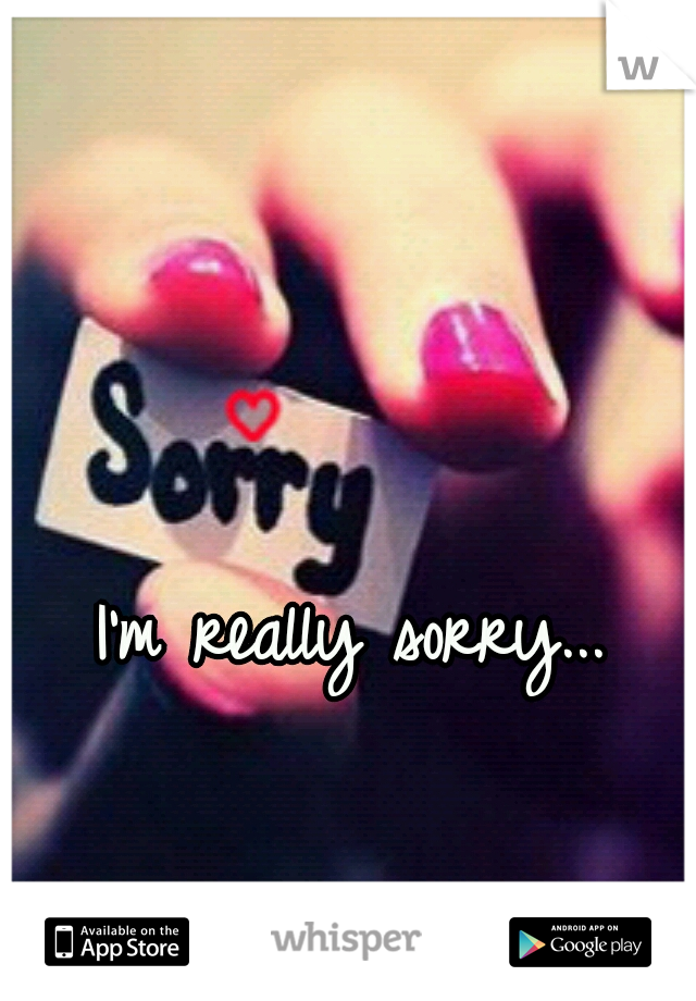 I'm really sorry... 