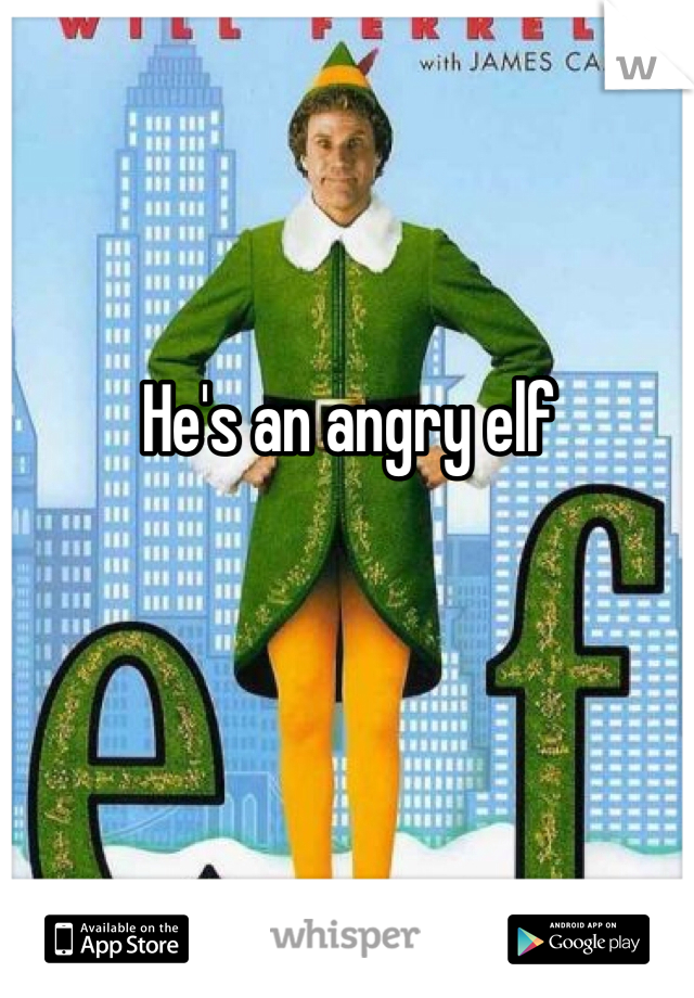 He's an angry elf