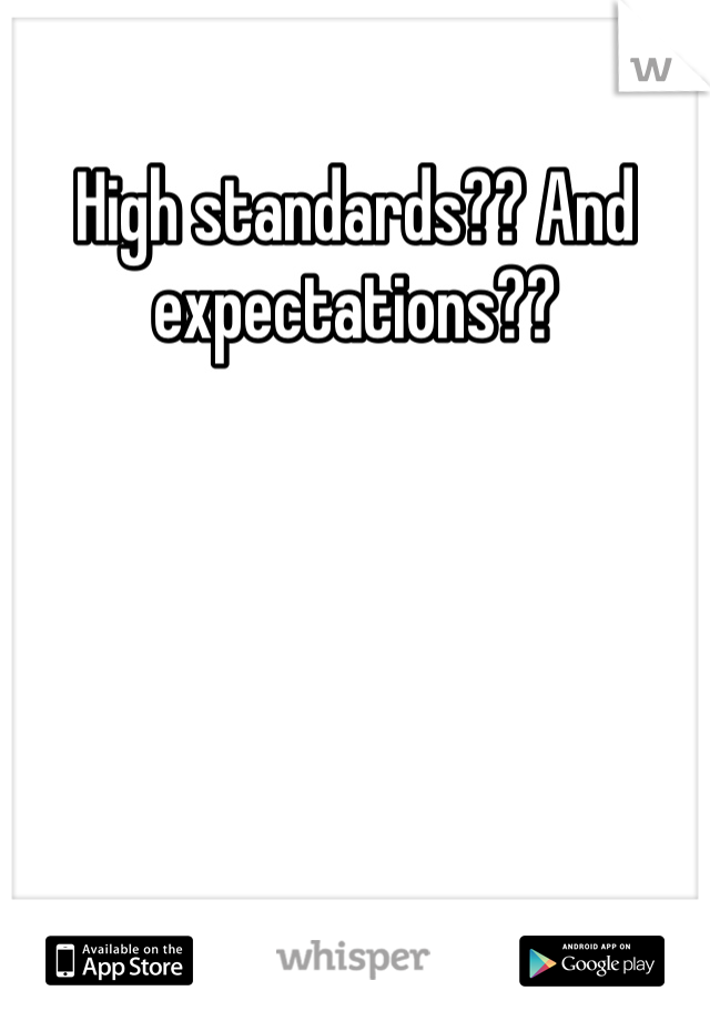 High standards?? And expectations??