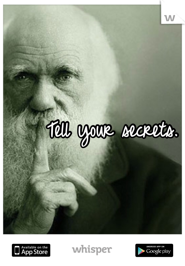 Tell your secrets. 
