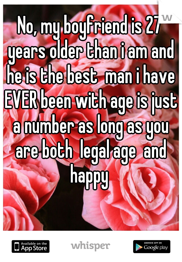 No, my boyfriend is 27 years older than i am and he is the best  man i have EVER been with age is just a number as long as you are both  legal age  and happy 