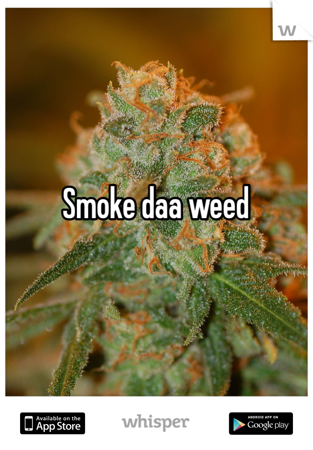 Smoke daa weed