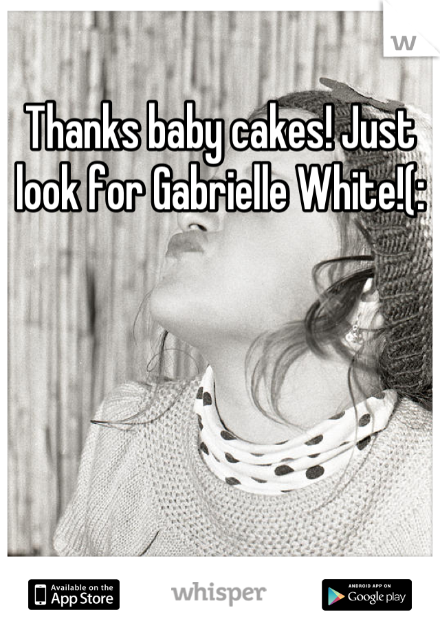 Thanks baby cakes! Just look for Gabrielle White!(: