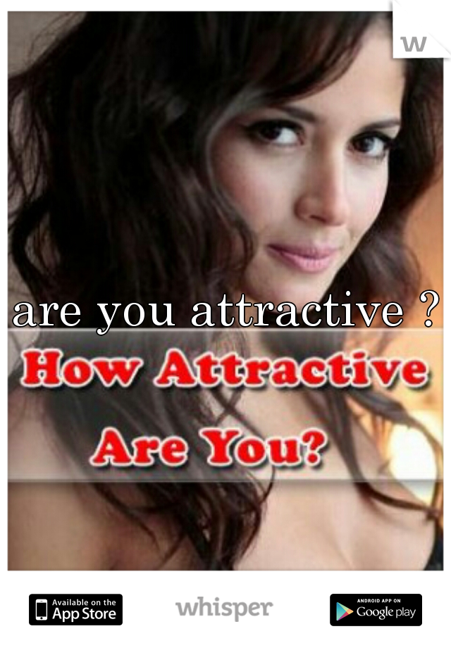 are you attractive ?