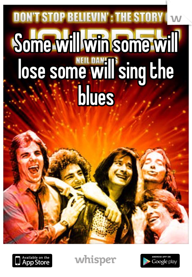Some will win some will lose some will sing the blues 
