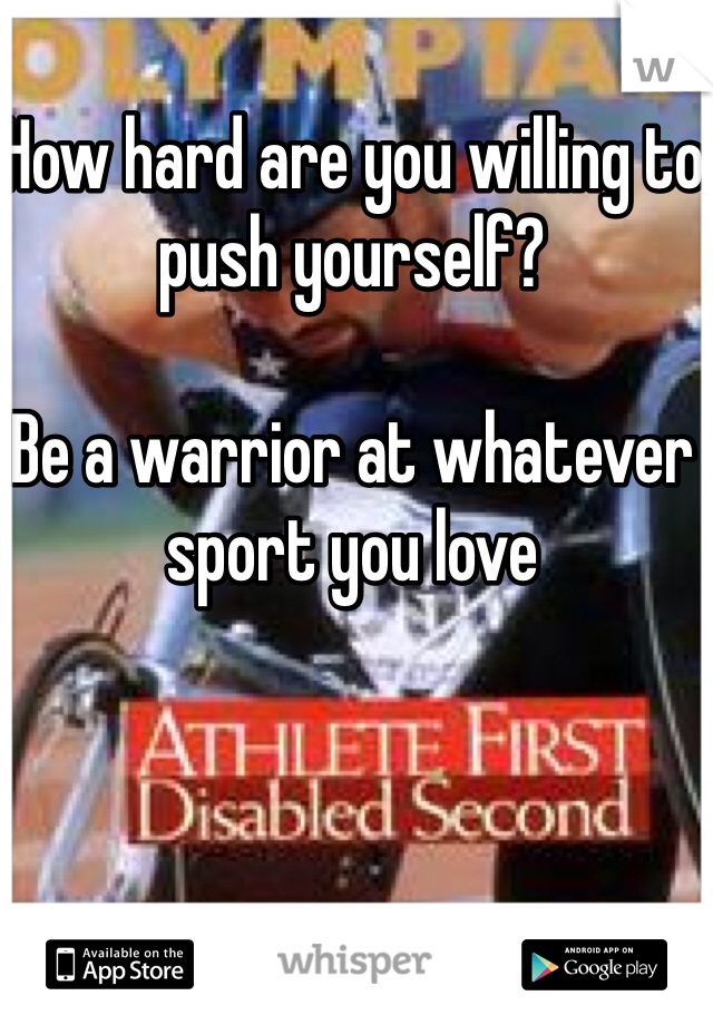How hard are you willing to push yourself?

Be a warrior at whatever sport you love