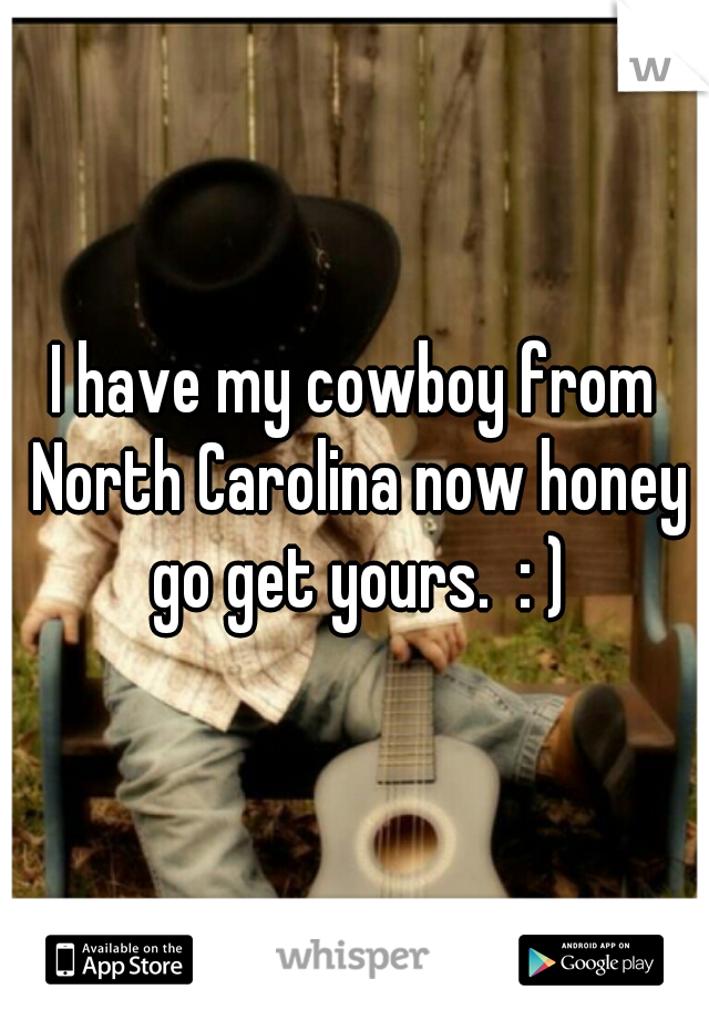 I have my cowboy from North Carolina now honey go get yours.  : )