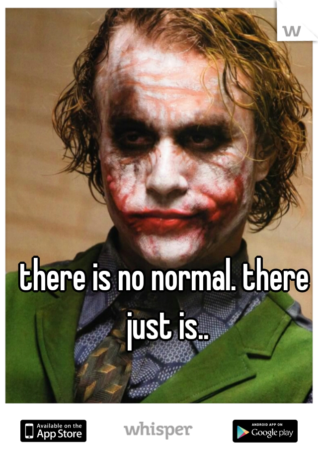 there is no normal. there just is..