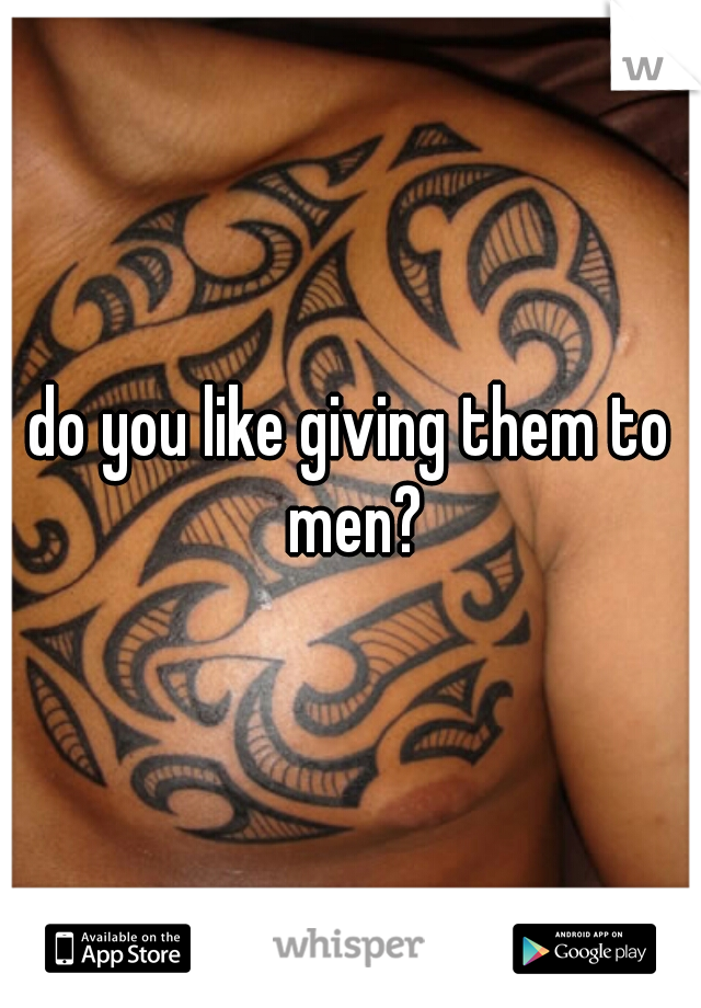 do you like giving them to men?