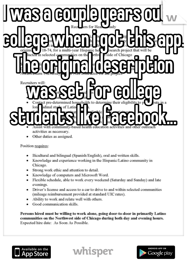 I was a couple years outta college when i got this app. The original description was set for college students like facebook...