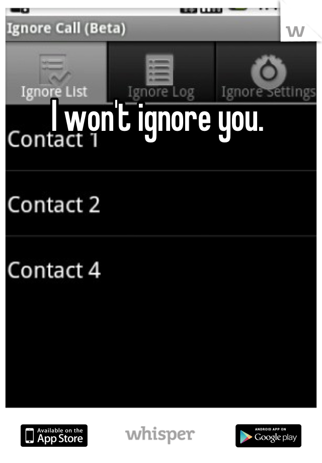 I won't ignore you. 