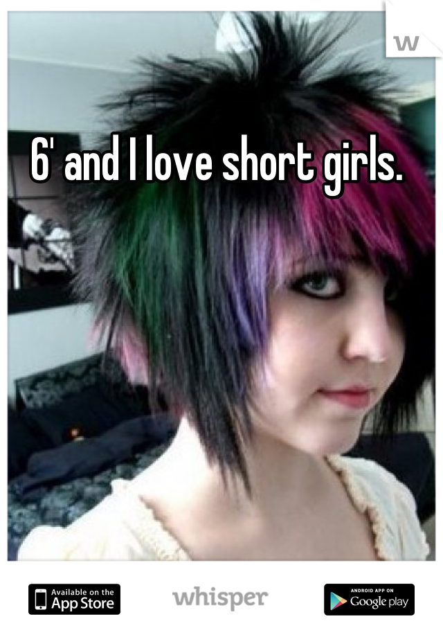 6' and I love short girls. 
