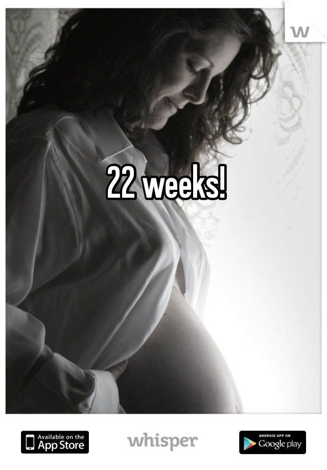 22 weeks! 