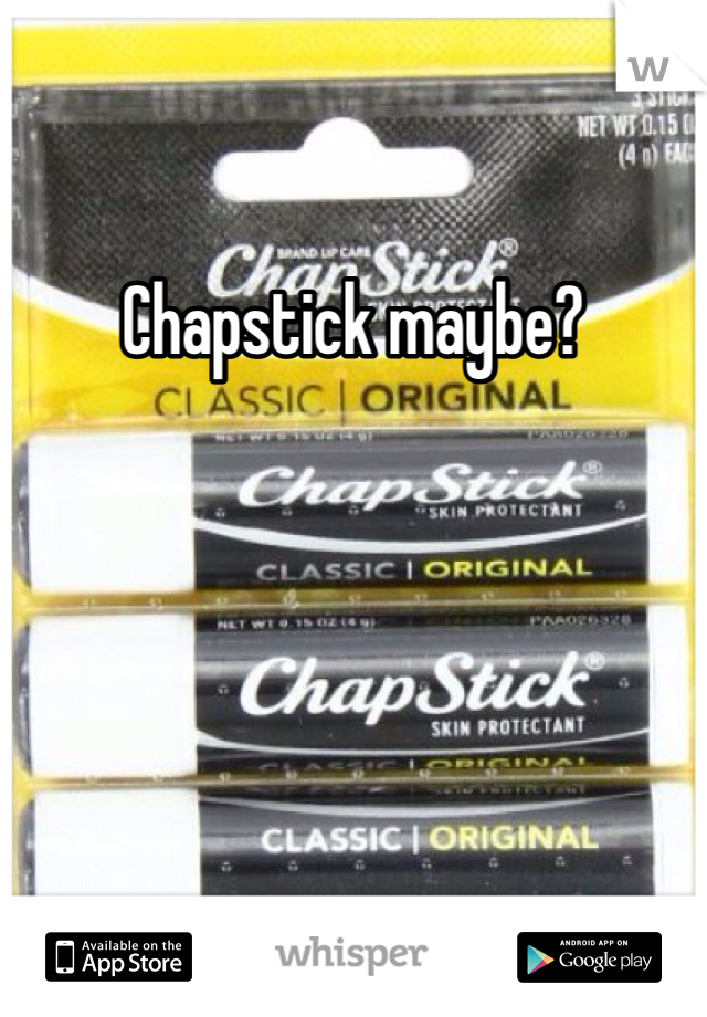 Chapstick maybe?