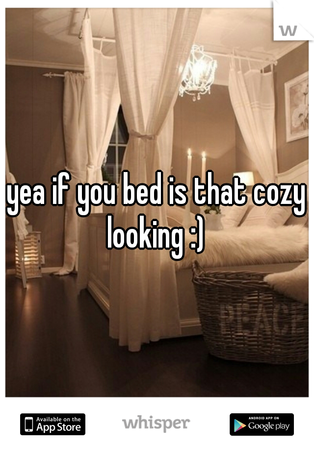 yea if you bed is that cozy looking :) 