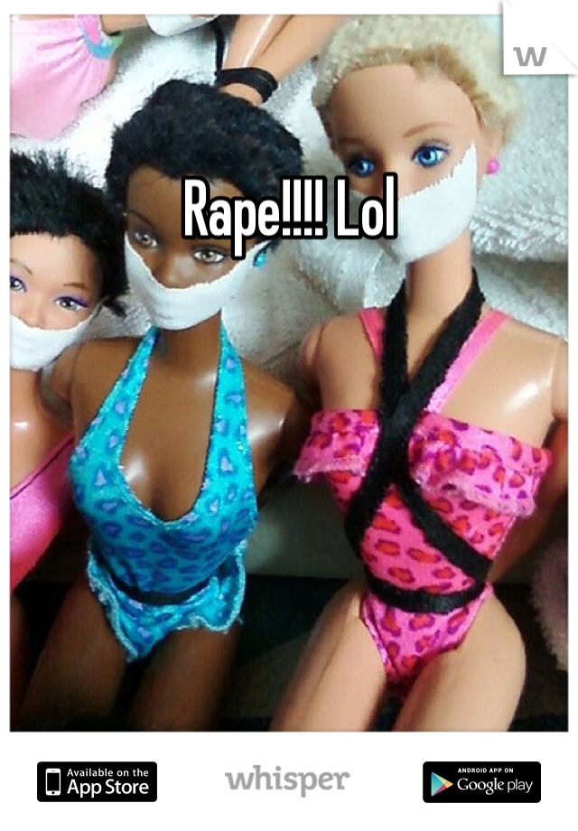 Rape!!!! Lol