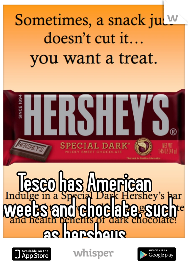 Tesco has American sweets and choclate. such as hersheys.