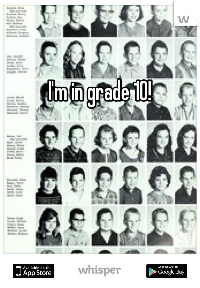 I'm in grade 10!