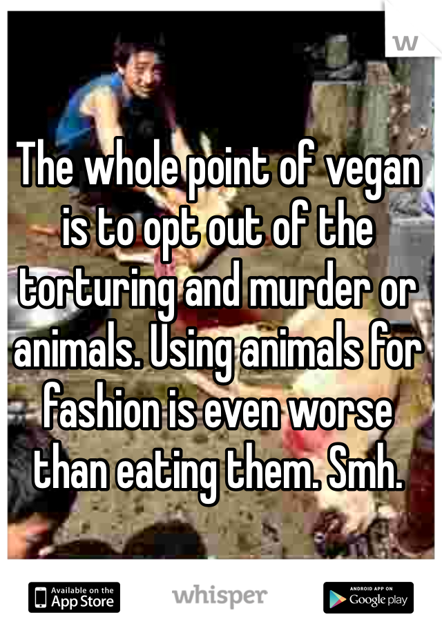The whole point of vegan is to opt out of the torturing and murder or animals. Using animals for fashion is even worse than eating them. Smh. 