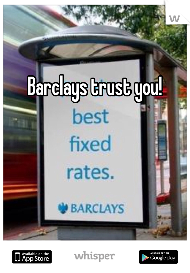 Barclays trust you! 