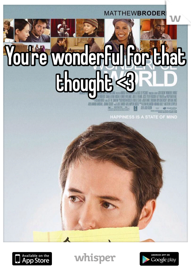 You're wonderful for that thought <3 