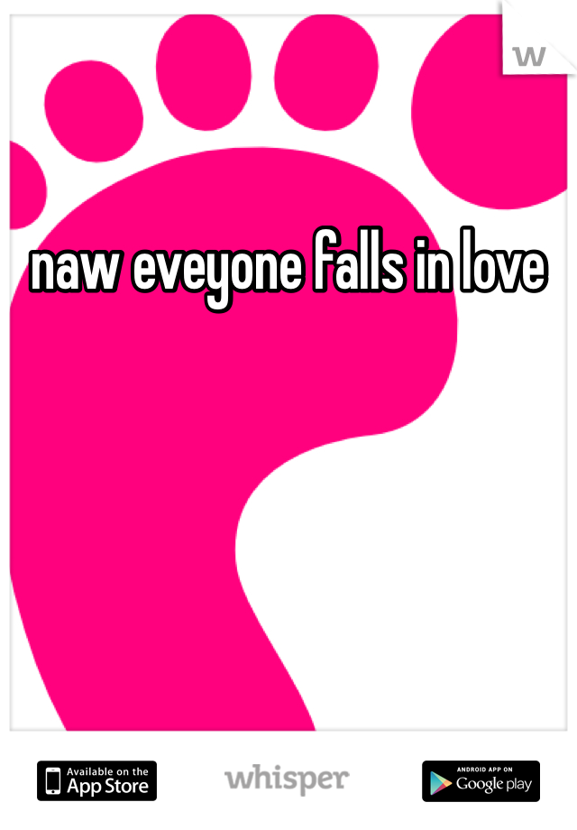 naw eveyone falls in love