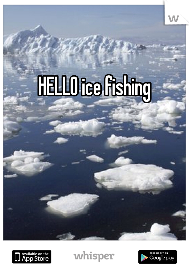 HELLO ice fishing 