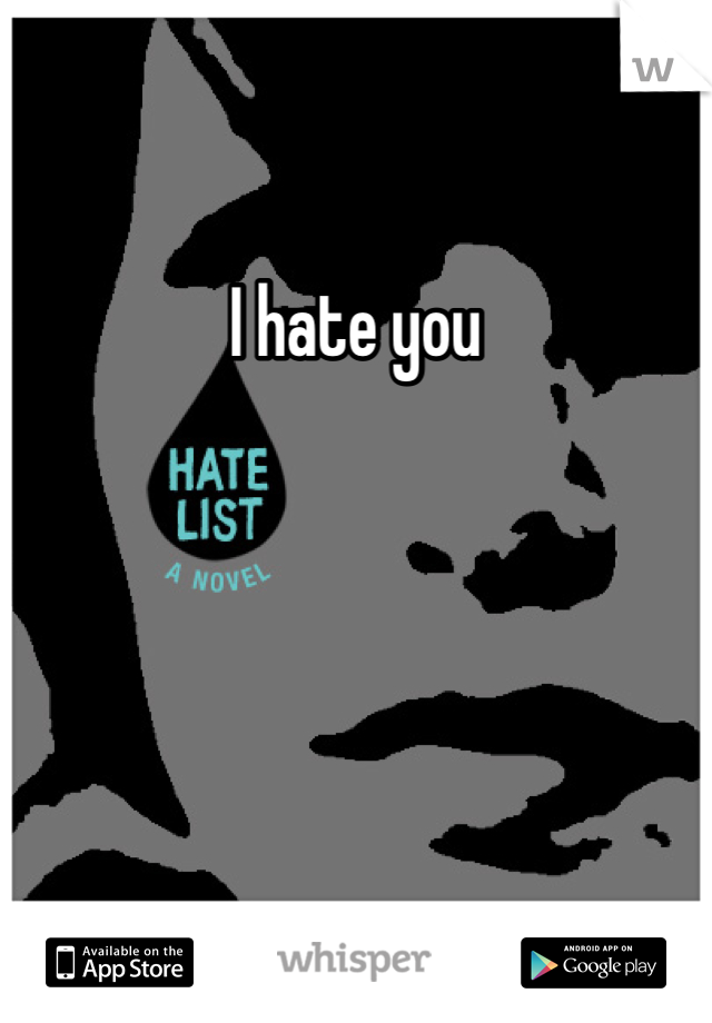 I hate you 