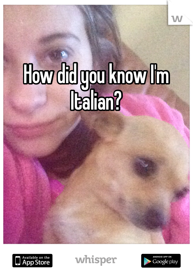 How did you know I'm Italian?