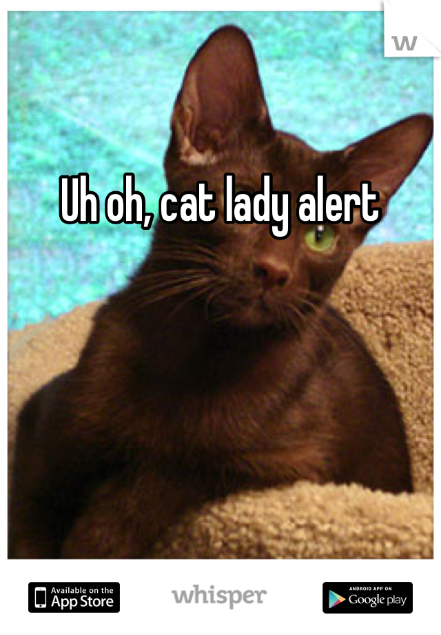 Uh oh, cat lady alert