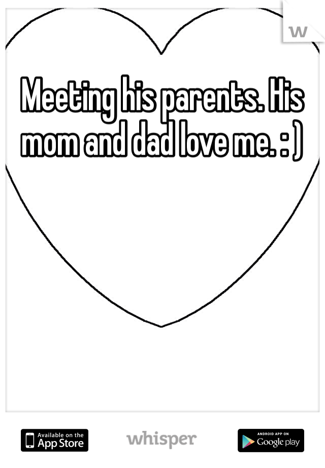Meeting his parents. His mom and dad love me. : )