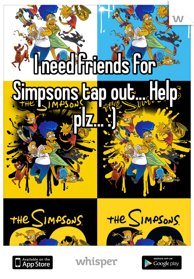 I need friends for Simpsons tap out... Help plz... :) 