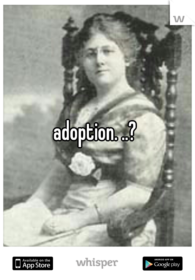 adoption. ..? 