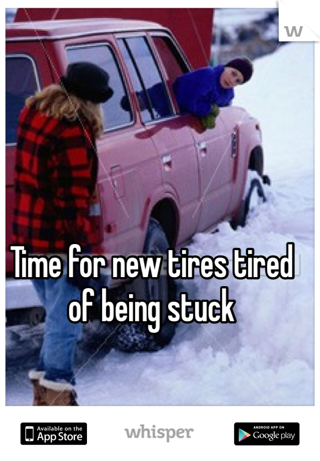 Time for new tires tired of being stuck