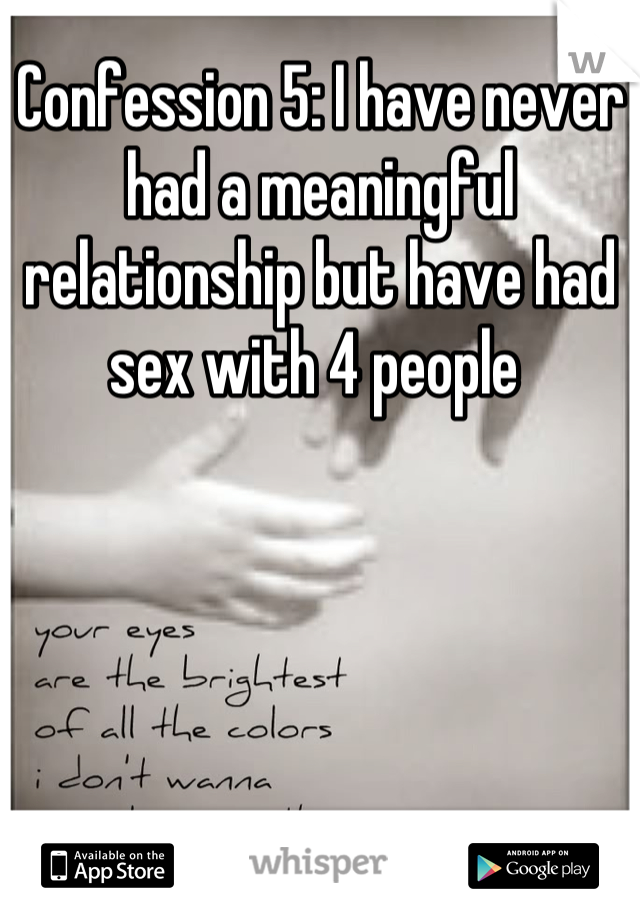 Confession 5: I have never had a meaningful relationship but have had sex with 4 people 