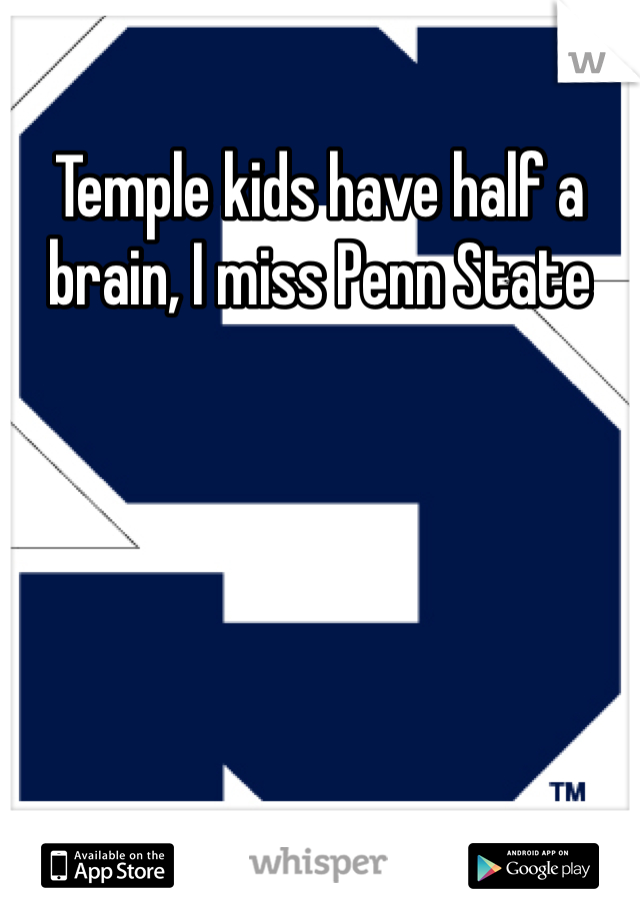Temple kids have half a brain, I miss Penn State 
