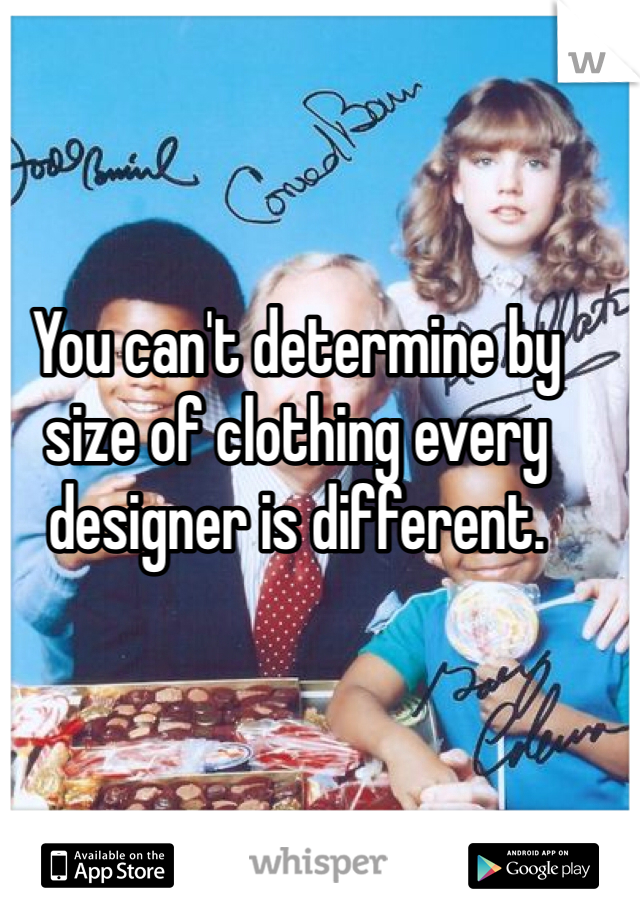 You can't determine by size of clothing every designer is different. 