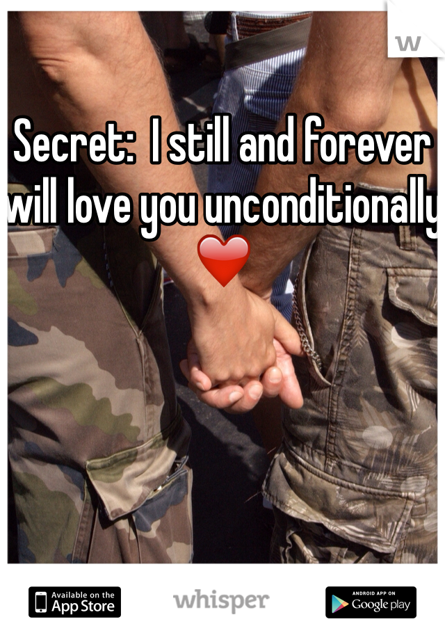 Secret:  I still and forever will love you unconditionally ❤️
