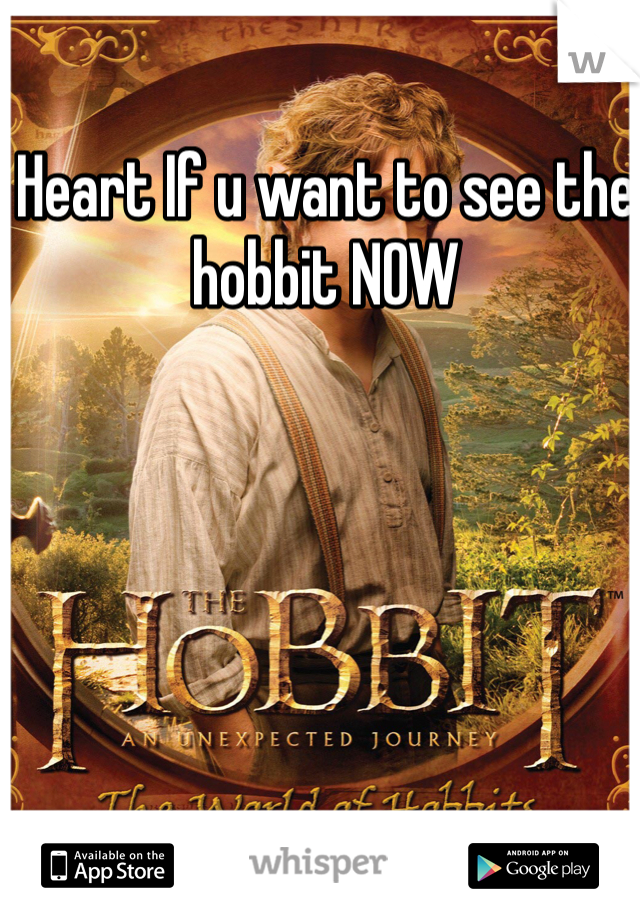 Heart If u want to see the hobbit NOW