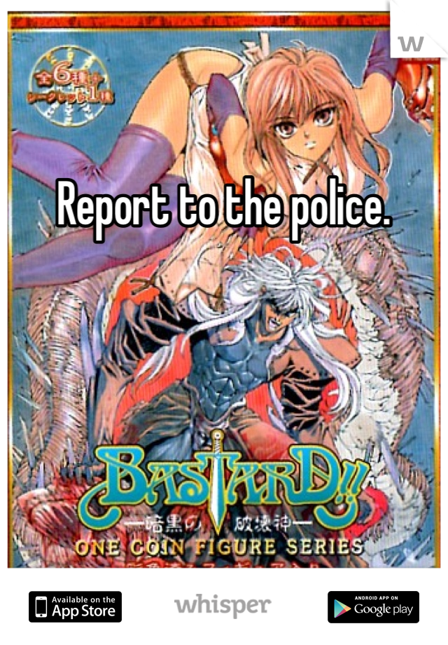 Report to the police.